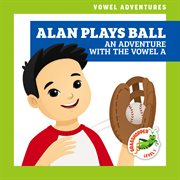 Alan plays ball : an adventure with the vowel a cover image
