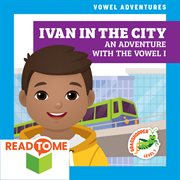 Ivan in the city : an adventure with the vowel i cover image