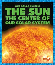The Sun : The Center of Our Solar System cover image
