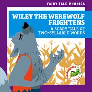 Wiley the Werewolf Frightens: A Scary Tale of Two-Syllable Words : A Scary Tale of Two cover image