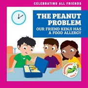 The Peanut Problem: Our Friend Kenji Has a Food Allergy : Our Friend Kenji Has a Food Allergy cover image