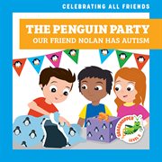The Penguin Party: Our Friend Nolan Has Autism : Our Friend Nolan Has Autism cover image