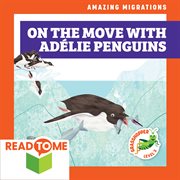 On the move with adélie penguins : Amazing Migrations cover image