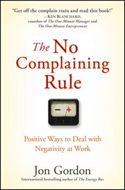 The No Complaining Rule : Positive Ways to Deal with Negativity at Work cover image