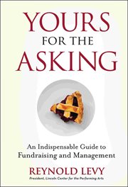 Yours for the Asking : An Indispensable Guide to Fundraising and Management cover image
