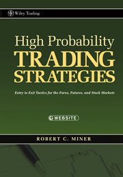 High Probability Trading Strategies : Entry to Exit Tactics for the Forex, Futures, and Stock Markets cover image