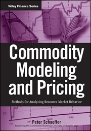 Commodity Modeling and Pricing : Methods for Analyzing Resource Market Behavior cover image