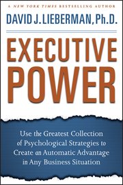 Executive Power : Use the Greatest Collection of Psychological Strategies to Create an Automatic Advantage in Any Busi cover image