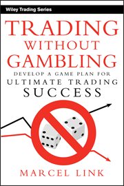 Trading Without Gambling : Develop a Game Plan for Ultimate Trading Success cover image