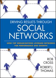Driving Results Through Social Networks : How Top Organizations Leverage Networks for Performance and Growth cover image