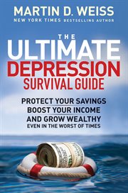 The Ultimate Depression Survival Guide : Protect Your Savings, Boost Your Income, and Grow Wealthy Even in the Worst of Times cover image
