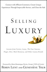 Selling Luxury : Connect with Affluent Customers, Create Unique Experiences Through Impeccable Service, and Close the cover image