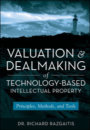 Valuation and Dealmaking of Technology-Based Intellectual Property : Principles, Methods and Tools cover image