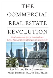 The Commercial Real Estate Revolution : Nine Transforming Keys to Lowering Costs, Cutting Waste, and Driving Change in a Broken Industry cover image