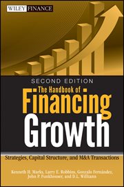 The Handbook of Financing Growth : Strategies, Capital Structure, and M&A Transactions cover image