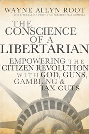The Conscience of a Libertarian : Empowering the Citizen Revolution with God, Guns, Gold and Tax Cuts cover image