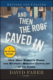 And Then the Roof Caved In : How Wall Street's Greed and Stupidity Brought Capitalism to Its Knees cover image