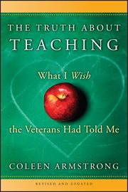 The Truth About Teaching : What I Wish the Veterans Had Told Me cover image