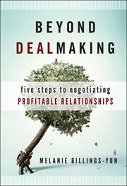 Beyond Dealmaking : Five Steps to Negotiating Profitable Relationships cover image
