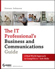 The IT Professional's Business and Communications Guide : A Real-World Approach to CompTIA A+ Soft Skills cover image