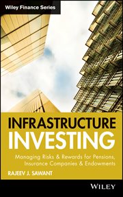 Infrastructure Investing : Managing Risks & Rewards for Pensions, Insurance Companies & Endowments cover image