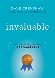 Invaluable : The Secret to Becoming Irreplaceable cover image