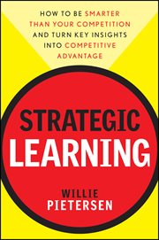 Strategic Learning : How to Be Smarter Than Your Competition and Turn Key Insights into Competitive Advantage cover image