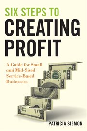 Six Steps to Creating Profit : A Guide for Small and Mid-Sized Service-Based Businesses cover image