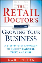 The Retail Doctor's Guide to Growing Your Business : A Step-by-Step Approach to Quickly Diagnose, Treat, and Cure cover image