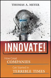 Innovate! : How Great Companies Get Started in Terrible Times cover image
