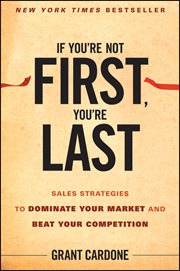 If You're Not First, You're Last : Sales Strategies to Dominate Your Market and Beat Your Competition cover image