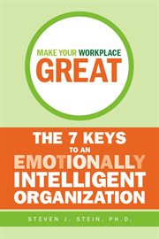 Make Your Workplace Great : The 7 Keys to an Emotionally Intelligent Organization cover image
