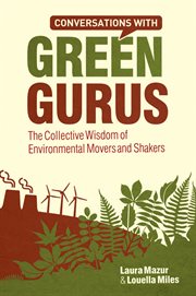 Conversations With Green Gurus : The Collective Wisdom of Environmental Movers and Shakers cover image