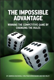 The Impossible Advantage : Winning the Competitive Game by Changing the Rules cover image