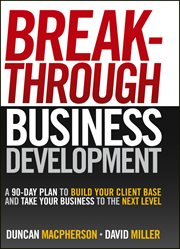 Breakthrough Business Development : A 90-Day Plan to Build Your Client Base and Take Your Business to the Next Level cover image