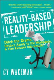 Reality-Based Leadership : Ditch the Drama, Restore Sanity to the Workplace, and Turn Excuses into Results cover image