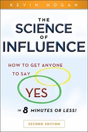 The Science of Influence : How to Get Anyone to Say "Yes" in 8 Minutes or Less! cover image
