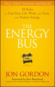 The Energy Bus : 10 Rules to Fuel Your Life, Work, and Team With Positive Energy cover image