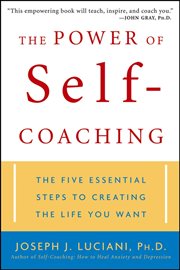 The Power of Self-Coaching : The Five Essential Steps to Creating the Life You Want cover image