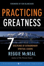 Practicing Greatness : 7 Disciplines of Extraordinary Spiritual Leaders cover image
