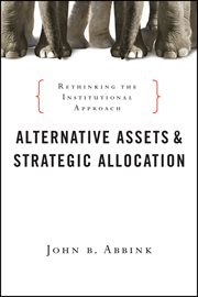 Alternative Assets and Strategic Allocation : Rethinking the Institutional Approach cover image