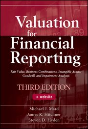 Valuation for Financial Reporting : Fair Value, Business Combinations, Intangible Assets, Goodwill, and Impairment Analysis cover image