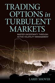 Trading Options in Turbulent Markets : Master Uncertainty Through Active Volatility Management cover image
