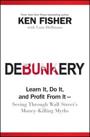 Debunkery : Learn It, Do It, and Profit from It -- Seeing Through Wall Street's Money-Killing Myths cover image