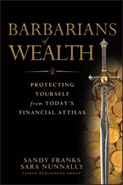 Barbarians of Wealth : Protecting Yourself from Today's Financial Attilas cover image