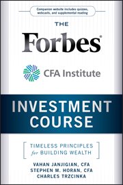 The Forbes / CFA Institute Investment Course : Timeless Principles for Building Wealth cover image