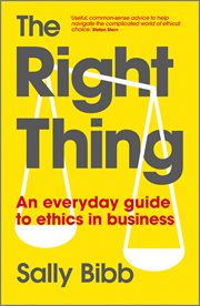 The Right Thing : An Everyday Guide to Ethics in Business cover image