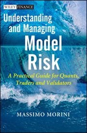 Understanding and Managing Model Risk : A Practical Guide for Quants, Traders and Validators cover image