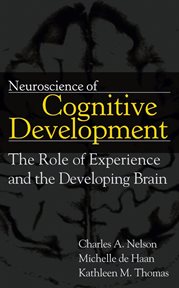 Neuroscience of Cognitive Development : The Role of Experience and the Developing Brain cover image