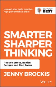 Smarter, Sharper Thinking : Reduce Stress, Banish Fatigue and Find Focus cover image